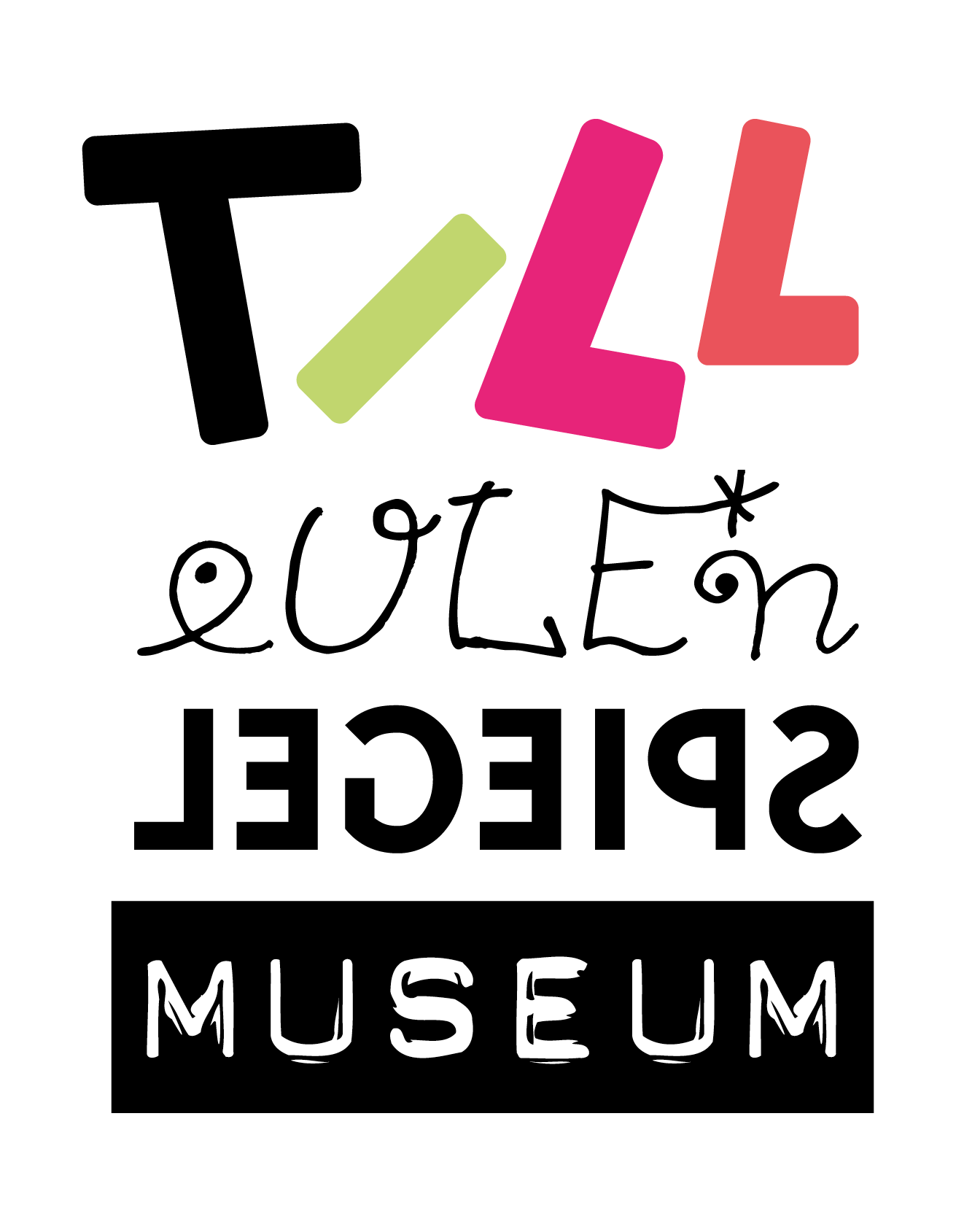 Das Logo des Till Eulenspiegel-Museum in Schöppenstedt. Es zeigt die Worte Till, Eulen, Spiegel und Museum in unterschiedlichen verspielten Schriftarten, mehreren Ausrichtungen und jeweils eigenen Schreibweisen. Für den Namen Till benutzt das Logo vier verschiedene Farben, eine pro Buchstabe.